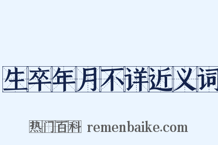 生卒年月不详近义词是什么意思的图片